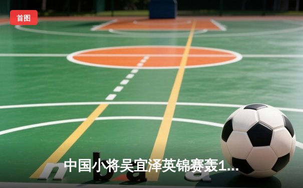 中国小将吴宜泽英锦赛轰147满分杆 创历史最年轻纪录