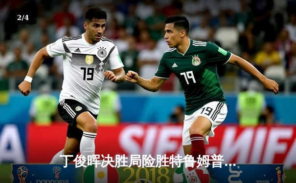 丁俊晖决胜局险胜特鲁姆普，英锦赛上演史诗级逆转 - 2